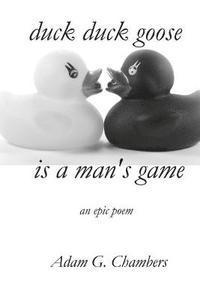 Adam G. Chambers - Duck Duck Goose is a Man's Game: an Epic Poem, Häftad