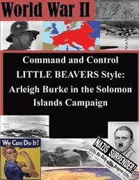 bokomslag Command and Control LITTLE BEAVERS Style: Arleigh Burke in the Solomon Islands Campaign