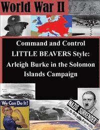 Naval War College, Penny Hill Press Inc - Command and Control LITTLE BEAVERS Style: Arleigh Burke in the Solomon Islands Campaign, Häftad