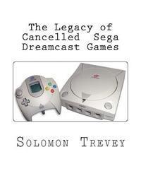 bokomslag The Legacy of Cancelled Sega Dreamcast Games
