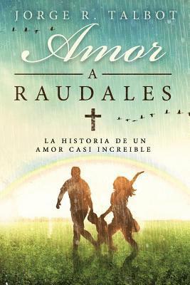 bokomslag Amor a Raudales: La historia de un amor poco comprendido y no correspondido