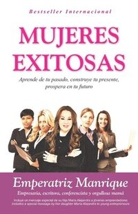 bokomslag Mujeres Exitosas: Aprende de tu pasado, construye tu presente, prospera en tu futuro