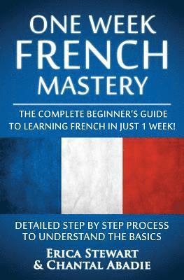 bokomslag French: One Week French Mastery: The Complete Beginner's Guide to Learning French in just 1 Week! Detailed Step by Step Proces