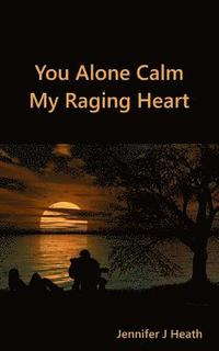 bokomslag You Alone Calm: My Raging Heart