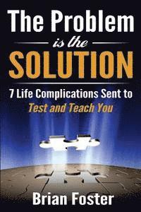 Brian Foster - The Problem is the Solution: 7 Life Complications Sent to Test and Teach You, Häftad