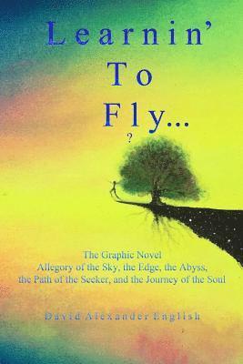 Learnin' to Fly...?: The Graphic Novel - Allegory of the Sky, the Edge, the Abyss, the Path of the Seeker, and the Journey of the Soul... 1