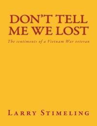 bokomslag Don't Tell Me We Lost: The sentiments of a Vietnam War veteran