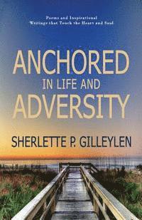bokomslag Anchored in Life and Adversity: Poems and Inspirational Writiings that Touch the Heart and Soul