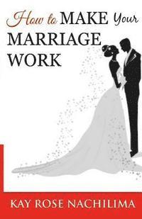 bokomslag How To Make Your Marriage Work: Remember...Refuse...Renew...Rejoice