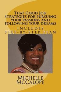 bokomslag That Good Job: Strategies for pursuing your passions and following your dreams: Includes a step-by-step plan