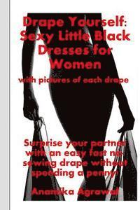 Drape Yourself: Sexy Little Black Dresses for Women: Surprise your partner with an easy fast no-sewing drape without spending a penny 1