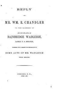 bokomslag Reply of Mr. Wm. E. Chandler to the Slanders of Honorable Bainbridge Wadleigh