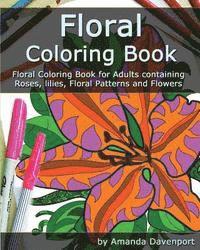 Floral Coloring Book: Floral Coloring Book for Adults containing Roses, lilies, Floral Patterns and Flowers 1