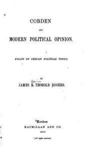 Cobden and Modern Political Opinion, Essays on Certain Political Topics 1