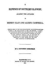 A Defence of Southern Slavery, Against the Attacks of Henry Clay and Alex'r. Campbell 1