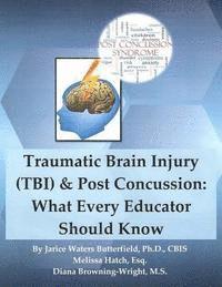 Traumatic Brain Injury & Post Concussion: What Every Educator Should Know: Traumatic Brain Injury & Post Concussion: What Every Educator Should Know 1