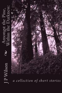 bokomslag Amongst the Pine, Within the Darkness: : a collection of short stories