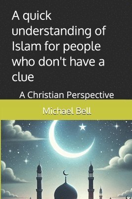 bokomslag A quick understanding of Islam for people who don't have a clue