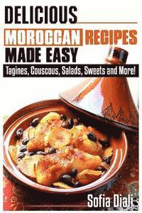 bokomslag Delicious Moroccan Recipes Made Easy: Tagines, Couscous, Salads, Sweets, and more!