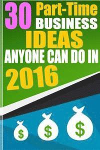 bokomslag 30 Part-Time Business Ideas Anyone Can do in 2016: From a Six Figure Entrepreneur