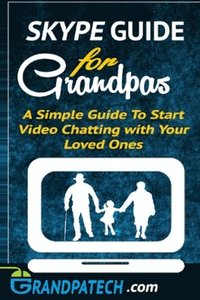 bokomslag Skype Guide For Grandparents: A Simple Guide to Start Video Chatting with Your Loved Ones