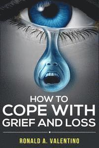 bokomslag How to cope with grief and loss: How To Cope With Grief And Heal Your Grieving Heart After a Loss To Find Peace Within Yourself Once Again