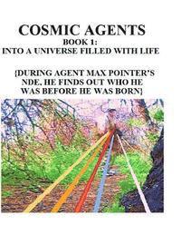Cosmic Agents Book 1: Into a Universe Filled With Life: {During Agent Max Pointer's NDE, He Finds Out Who He Was Before He Was Born}, Häftad