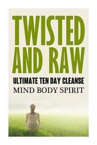 bokomslag Twisted N Raw The Ultimate Ten Day Cleanse: Mind Body Spirit