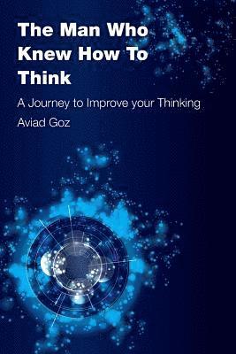 Aviad Goz - The Man Who Knew How To Think: A Journey to Improve your Thinking, Häftad