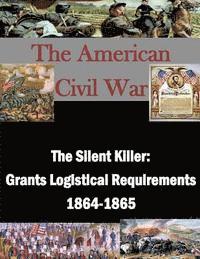 bokomslag The Silent Killer: Grants Logistical Requirements 1864-1865