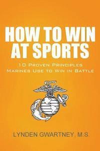 bokomslag How To Win At Sports: 10 Proven Principles Marines Use To Win In Battle