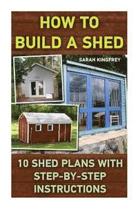 bokomslag How To Build A Shed: 10 Shed Plans With Step-by-Step Instructions: (Woodworking Basics, DIY Shed, Woodworking Projects, Chicken Coop Plans,