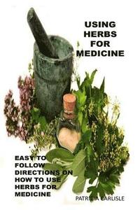 bokomslag Using Herbs For Medicine: Easy To follow Directions On How To Use Herbs For Medicine