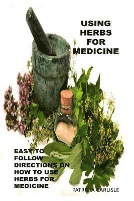 bokomslag Using Herbs For Medicine: Easy To follow Directions On How To Use Herbs For Medicine