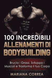 bokomslag 100 INCREDIBILI ALLENAMENTI Di BODYBUILDING: Brucia i Grassi, Sviluppa i Muscoli e Trasforma il tuo Corpo