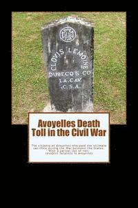 bokomslag Avoyelles Death Toll in the Civil War: The ultimate sacrifice of the men and women who lost their lives from and in Avoyelles Parish during the War be