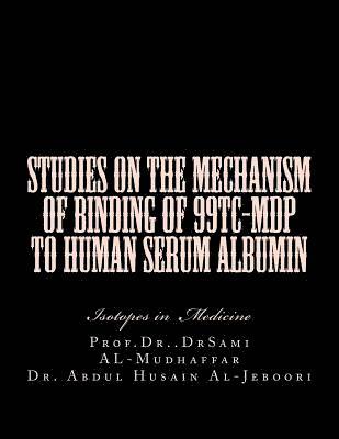 Sami a. Al-Mudhaffar Dr - Studies on the mechanism of binding of 99Tc-MDP to human serum albumin: Isotopes in Medicine, Häftad
