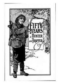 Fifty Years a Hunter and Trapper: Experiences and Observations of E. N. Woodcock the Noted Hunter and Trapper 1