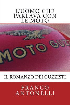 bokomslag L'uomo che Parlava con le Moto: Il romanzo dei guzzisti...