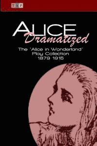bokomslag Alice Dramatized: The Alice in Wonderland Play Collection 1879-1915