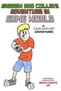 Andrew and Collin's Adventure in Game World: A Color-With-Me Adventure 1