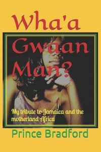 bokomslag Wha'a Gwaan Man?: My tribute to Jamaica and the motherland Africa