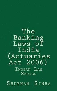 bokomslag The Banking Laws of India (Actuaries Act 2006): Indian Law Series