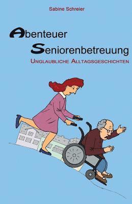 bokomslag Abenteuer Seniorenbetreuung: Unglaubliche Alltagsgeschichten