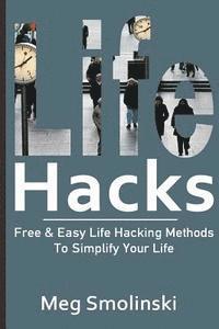 Meg Smolinski - Life Hacks: Free & Easy Life Hacking Methods To Simplify Your Life: Life Hacking, Travel Hacking, Memory Improvement, and More, Häftad