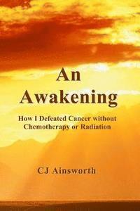 bokomslag An Awakening: How I Defeated Cancer without Chemotherapy or Radiation