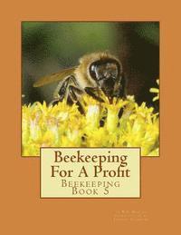 bokomslag Beekeeping For A Profit: Beekeeping Book 5