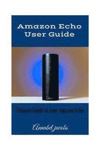 Annabel Jacobs - Amazon Echo User Guide: Ultimate Guide to your Amazon Echo, Häftad