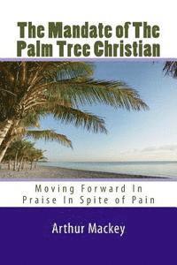 bokomslag The Mandate of The Palm Tree Christian: Moving Forward In Praise In Spite of Pain