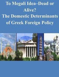 To Megali Idea-Dead or Alive? The Domestic Determinants of Greek Foreign Policy 1
